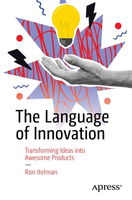 The Language of Innovation: Transforming Ideas Into Awesome Products by Itelman, Ron