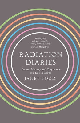 Radiation Diaries: Cancer, Memory and Fragments of a Life in Words by Todd, Janet