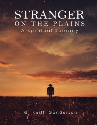 Stranger on the Plains: A Spiritual Journey by Gunderson, G. Keith