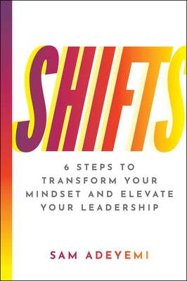 Shifts: 6 Steps to Transform Your Mindset and Elevate Your Leadership by Adeyemi, Sam