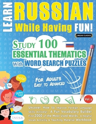 Learn Russian While Having Fun! - For Adults: Easy to Advanced - Study 100 Essential Thematics with Word Search Puzzles - Vol.1 by Linguas Classics