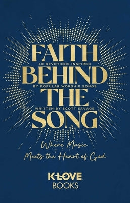 Faith Behind the Song: Where Music Meets the Heart of God by K-Love Books