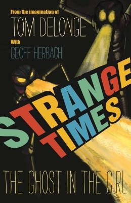 Strange Times: The Ghost in the Girl by Delonge, Tom