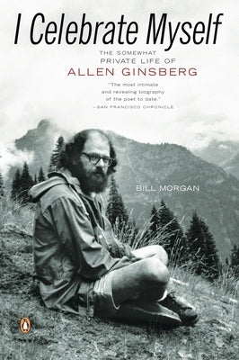 I Celebrate Myself: The Somewhat Private Life of Allen Ginsberg by Morgan, Bill