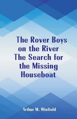The Rover Boys on the River The Search for the Missing Houseboat by Winfield, Arthur M.