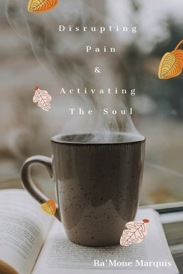 Disrupting Pain & Activating The Soul by Marquis, Ra'mone