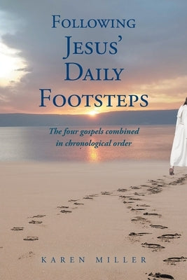Following Jesus' Daily Footsteps: The four gospels combined in chronological order by Miller, Karen
