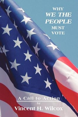 Why We the People Must Vote by Wilcox, Vincent H.