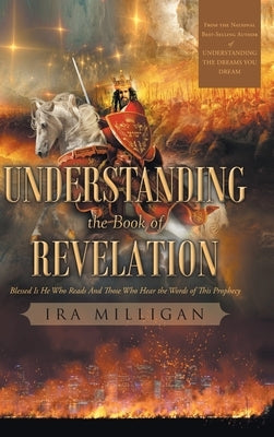 Understanding the Book of Revelation: Blessed Is He Who Reads And Those Who Hear the Words of This Prophecy by Milligan