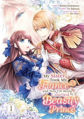 My Sister Took My Fiance and Now I'm Being Courted by a Beastly Prince (Manga) Vol. 1 by Sakurai, Yu
