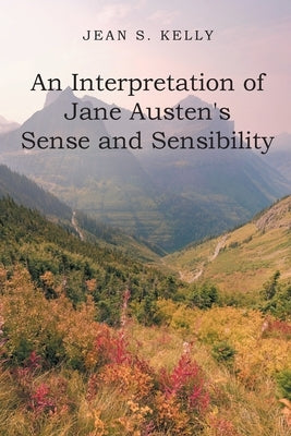 An Interpretation of Jane Austen's Sense and Sensibility by Kelly, Jean S.