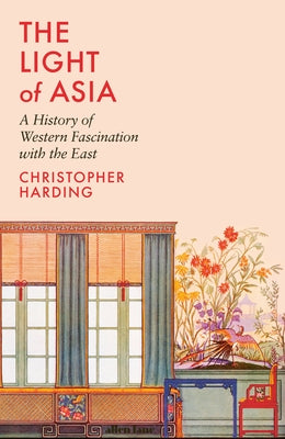 The Light of Asia: A History of Western Fascination with the East by Harding, Christopher