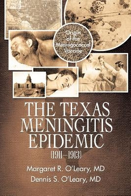 The Texas Meningitis Epidemic (1911-1913): Origin of the Meningococcal Vaccine by O'Leary, Margaret R.