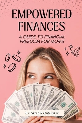 Empowered Finances: A Guide to Financial Freedom for Moms by Calhoun, Taylor