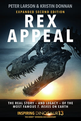 Rex Appeal: The Real Story--And Legacy--Of the Most Famous T. Rexes on Earth by Larson, Peter
