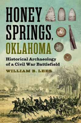 Honey Springs, Oklahoma: Historical Archaeology of a Civil War Battlefield by Lees, William B.