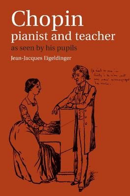 Chopin: Pianist and Teacher: As Seen by His Pupils by Eigeldinger, Jean Jacques