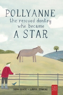 Pollyanne - The Rescued Donkey Who Became a Star: A Heartwarming Tale for 5 to 7 Year Olds About a Donkey Who Found Her Place in the World by Oliver, Sarah