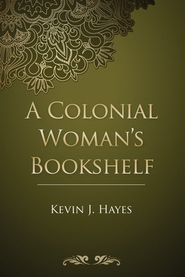 A Colonial Woman's Bookshelf by Hayes, Kevin J.