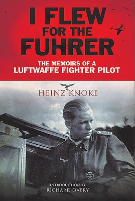 I Flew for the Führer: The Memoirs of a Luftwaffe Fighter Pilot by Knoke, Heinz