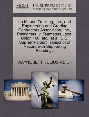 La Mirada Trucking, Inc., and Engineering and Grading Contractors Association, Inc., Petitioners, V. Teamsters Local Union 166, Etc., Et Al. U.S. Supr by Jett, Wayne