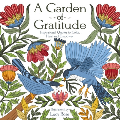 A Garden of Gratitude: Inspirational Quotes to Color, Heal, and Empower by Rose, Lucy