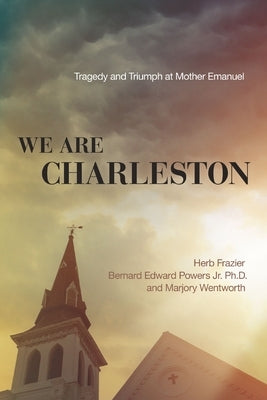 We Are Charleston: Tragedy and Triumph at Mother Emanuel by Frazier, Herb