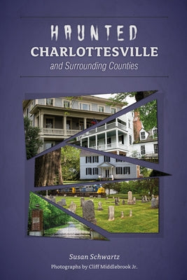 Haunted Charlottesville and Surrounding Counties by Schwartz, Susan