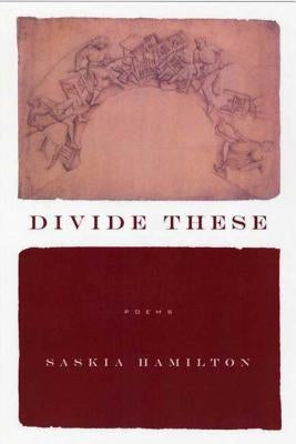 Divide These: Poems by Hamilton, Saskia