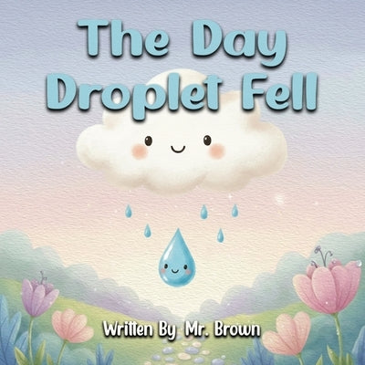 The Day Droplet Fell: A Story about Friendship, Change, and Growth by Brown, Spencer