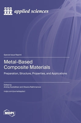 Metal-Based Composite Materials: Preparation, Structure, Properties, and Applications by Suzdaltsev, Andrey