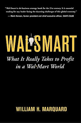 Wal-Smart: What It Really Takes to Profit in a Wal-Mart World by Marquard, William