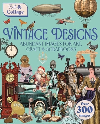 Cut & Collage Vintage Designs: Over 300 Images for Art, Craft & Scrapbooks by Shuttleworth, Delores
