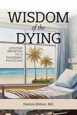 Wisdom of the Dying by Abbasi, Hamza