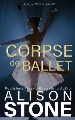 Corpse de Ballet: A Jayne Murphy Mystery by Stone, Alison