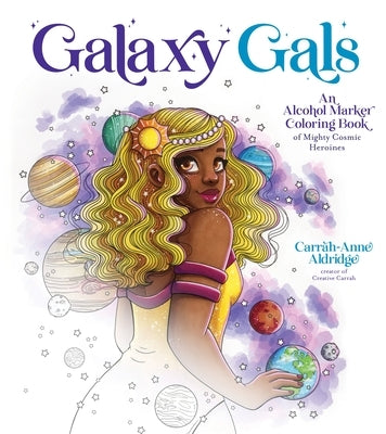 Galaxy Gals: An Alcohol Marker Coloring Book of Mighty Cosmic Heroines by Aldridge, Carrah-Anne