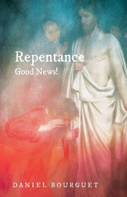 Repentance--Good News! by Bourguet, Daniel