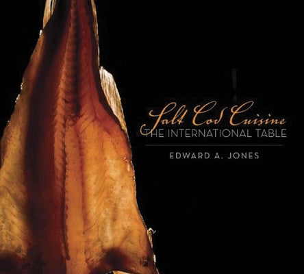 Salt Cod Cuisine: The International Table by Jones, Edward A.