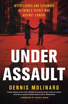 Under Assault: Interference and Espionage in China's Secret War Against Canada by Molinaro, Dennis