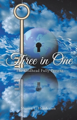 Three in One: The Godhead Fully Present by Henderson, Sharon L.