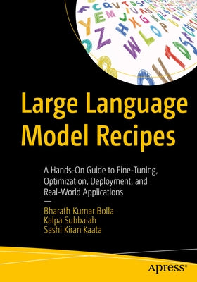 Large Language Model Recipes: A Hands-On Guide to Fine-Tuning, Optimization, Deployment, and Real-World Applications by Bolla, Bharath Kumar