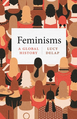 Feminisms: A Global History by Delap, Lucy