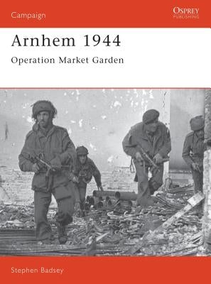 Arnhem 1944: Operation 'Market Garden' by Badsey, Stephen