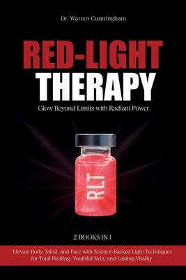 Red-Light Therapy: Elevate Body, Mind, and Face with Science-Backed Light Techniques for Total Healing, Youthful Skin, and Lasting Vitality by Cunningham, Warren