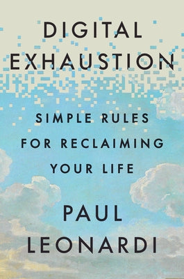 Digital Exhaustion: Simple Rules for Reclaiming Your Life by Leonardi, Paul