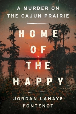 Home of the Happy: A Murder on the Cajun Prairie by LaHaye Fontenot, Jordan