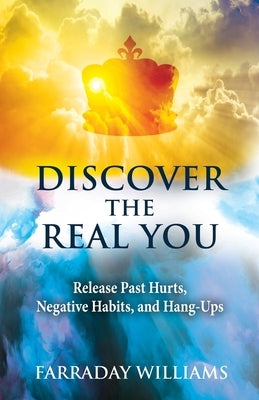 Discover The Real You: Release Past Hurts, Negative Habits, and Hang-Ups by Williams, Farraday