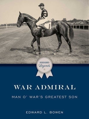 War Admiral: Man o' War's Greatest Son by Bowen, Edward L.