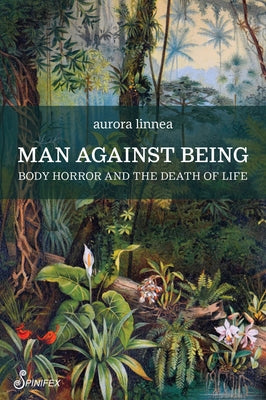 Man Against Being: Body Horror and the Death of Life by Linnea, Aurora