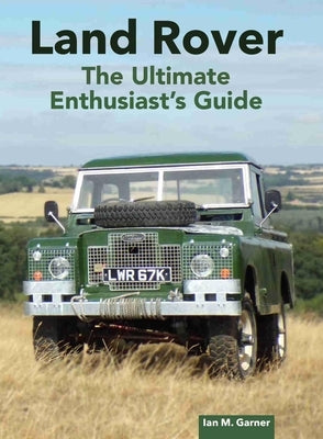 Land Rover Ultimate Enthusiast's Guide by Garner, Ian